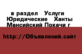  в раздел : Услуги » Юридические . Ханты-Мансийский,Покачи г.